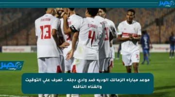 موعد مباراة الزمالك الودية ضد وادي دجلة.. تعرف على التوقيت والقناة الناقلة